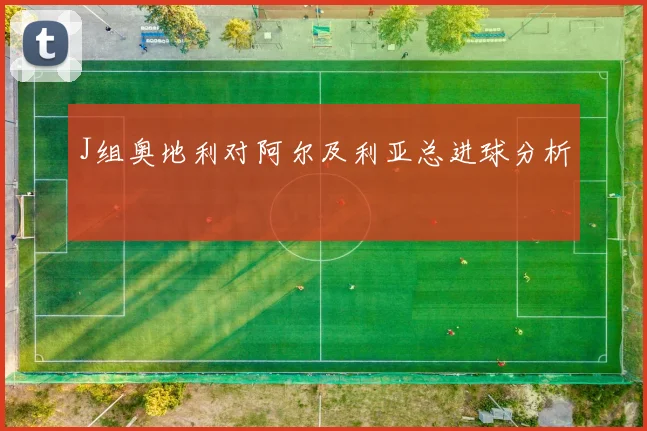 J组奥地利对阿尔及利亚总进球分析