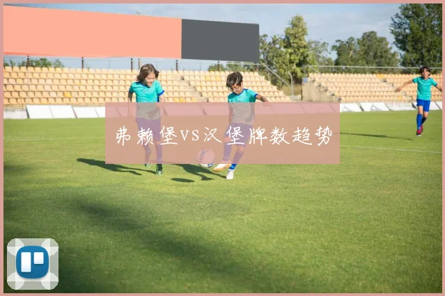 弗赖堡vs汉堡牌数趋势