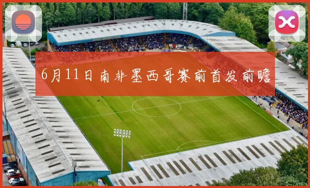 6月11日南非墨西哥赛前首发前瞻