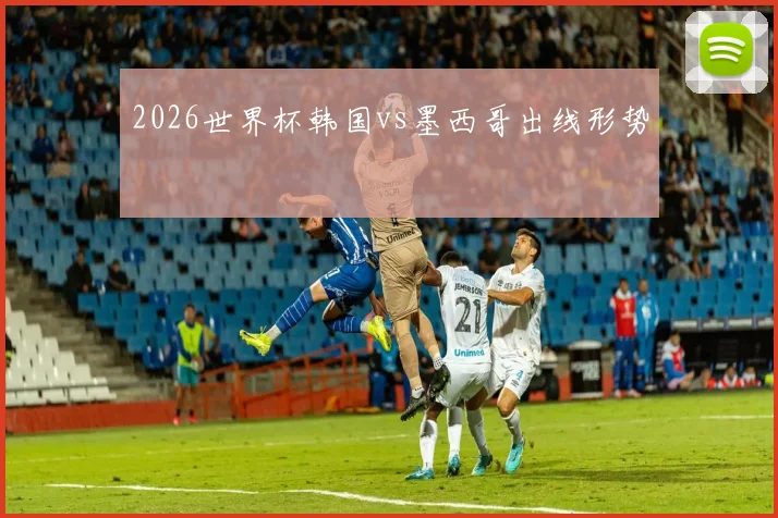 2026世界杯韩国vs墨西哥出线形势