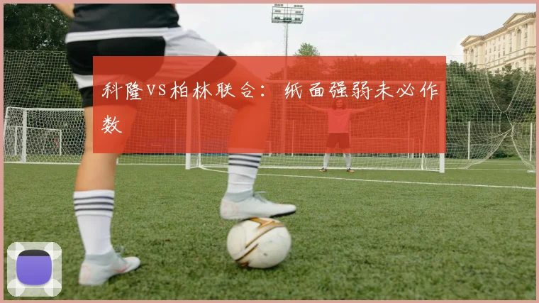 科隆vs柏林联合：纸面强弱未必作数