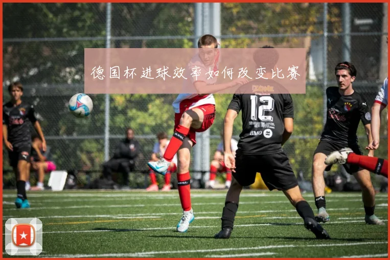 德国杯进球效率如何改变比赛